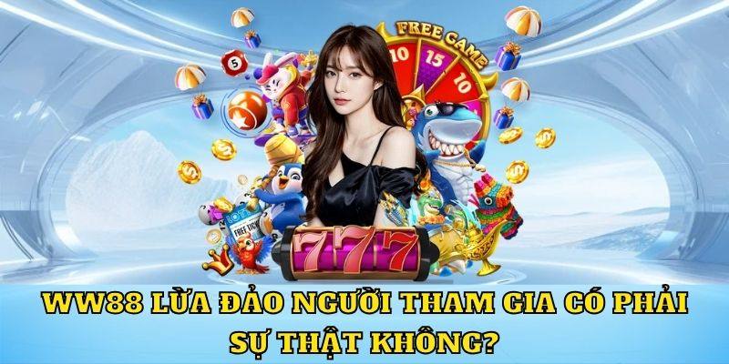 Thực hư về thông tin cho rằng WW88 đang lừa đảo hội viên